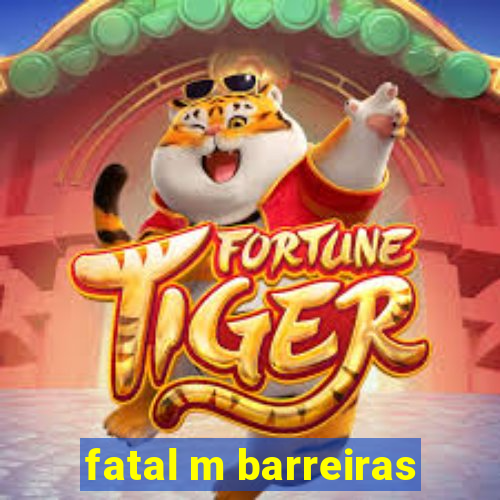 fatal m barreiras